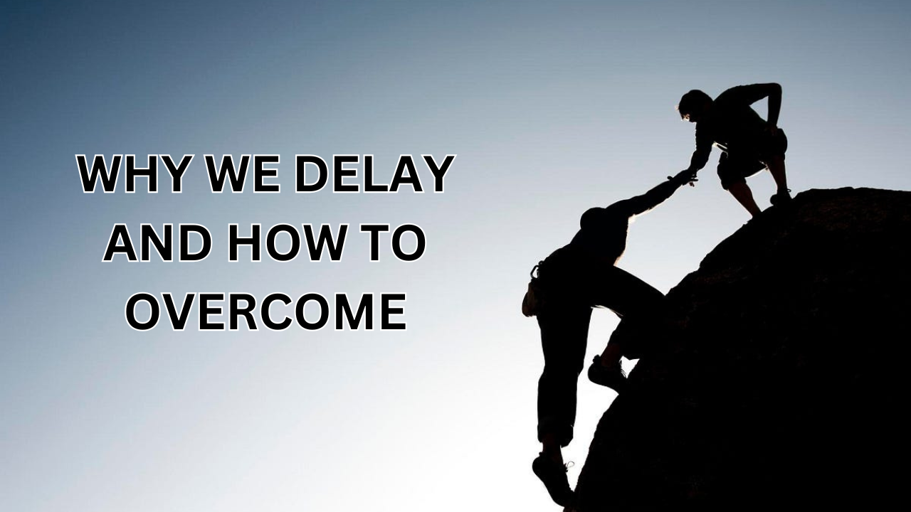 Why We Delay and How to Overcome: