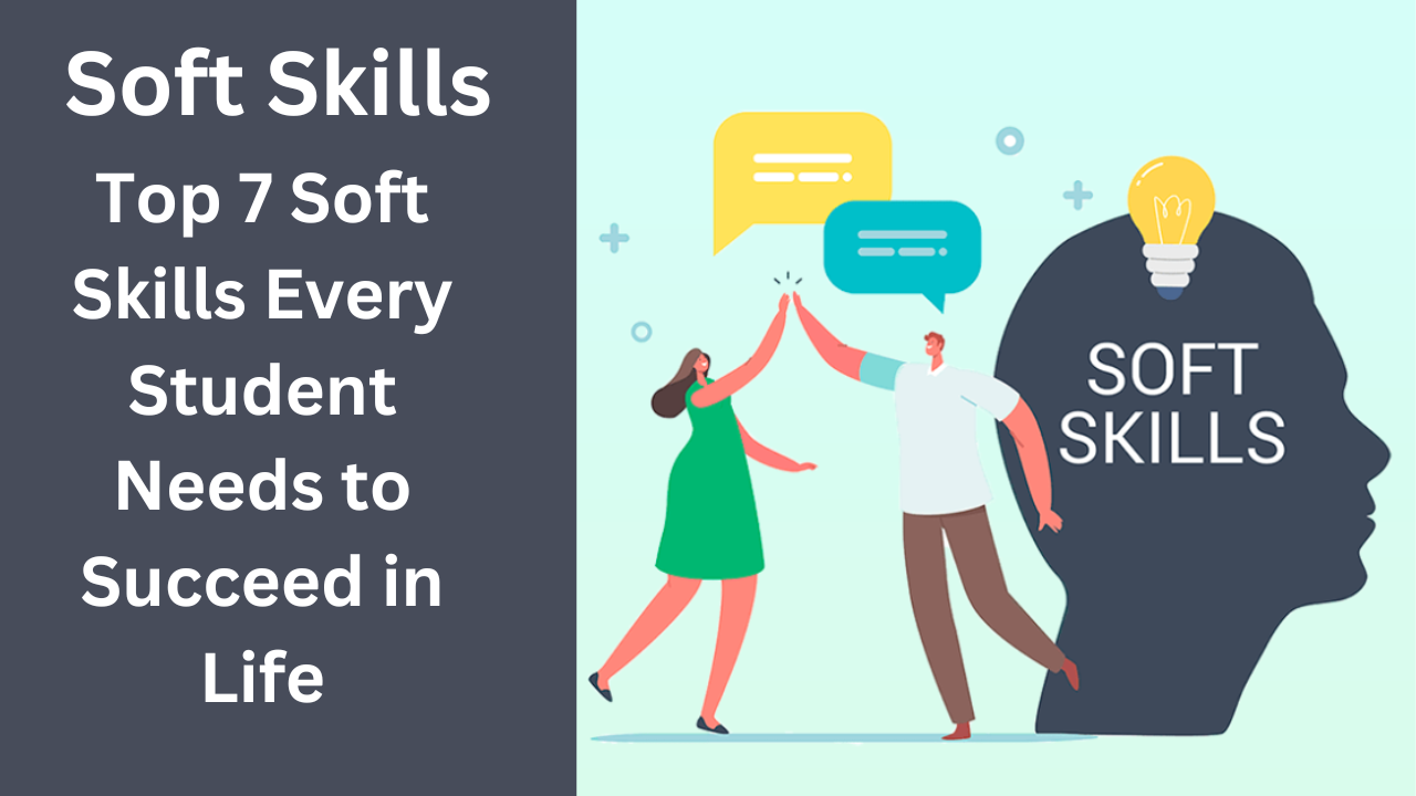 Soft Skills | Top 7 Soft Skills Every Student Needs to Succeed in Life: